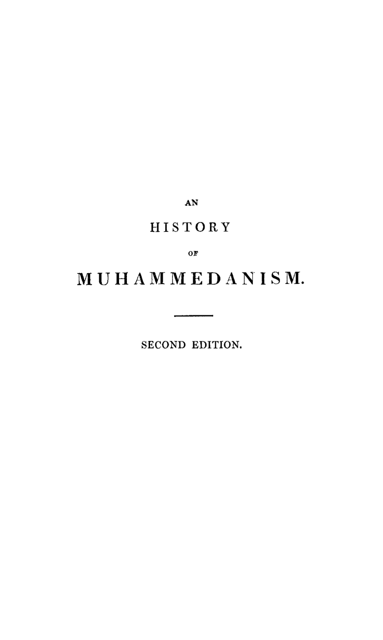 handle is hein.beal/hismuhco0001 and id is 1 raw text is: 















         AN

      HISTORY

         OF

MUHAMMEDANISM.


SECOND EDITION.


