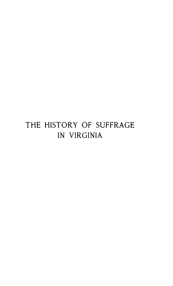 handle is hein.beal/hisufgva0001 and id is 1 raw text is: 













THE HISTORY OF SUFFRAGE
       IN VIRGINIA


