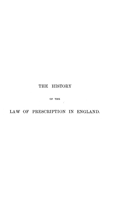 handle is hein.beal/hlwrxeng0001 and id is 1 raw text is: 
















          THE  HISTORY

              OF THE


LAW  OF PRESCRIPTION IN ENGLAND.


