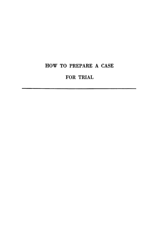 handle is hein.beal/howprptr0001 and id is 1 raw text is: 










HOW  TO PREPARE A CASE

      FOR TRIAL


