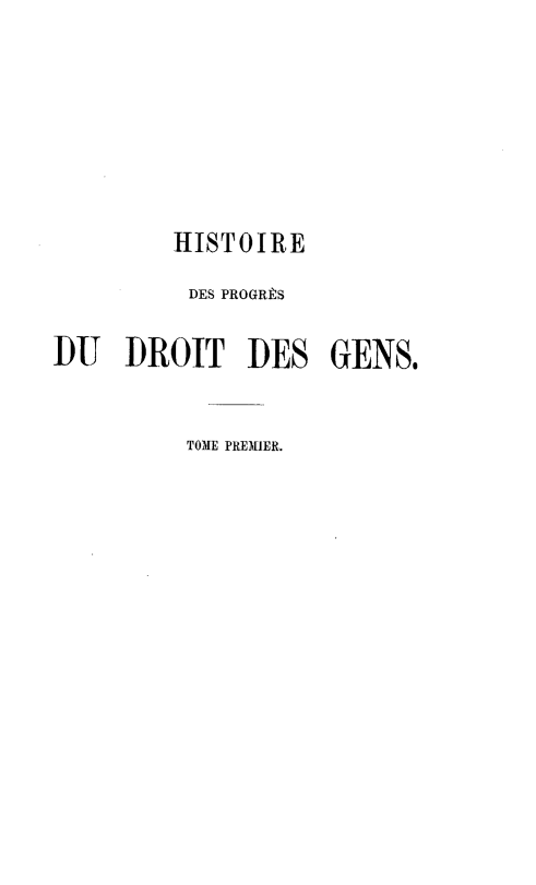 handle is hein.beal/hpdeadp0001 and id is 1 raw text is: HISTOIRE
DES PROGRIPS
DI DROIT DES GENS.
TOME PREMIER.



