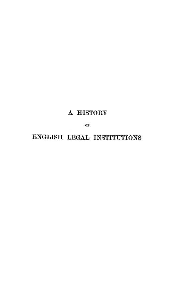 handle is hein.beal/hsenglit0001 and id is 1 raw text is: 















         A HISTORY
             OF

ENGLISH LEGAL  INSTITUTIONS


