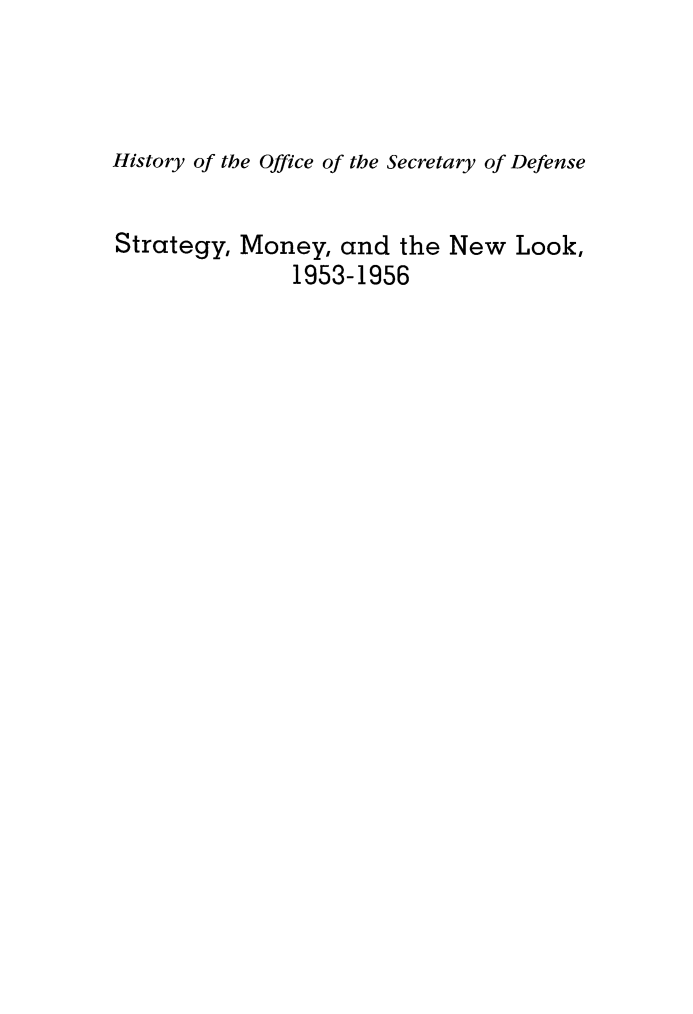 handle is hein.beal/hstyoffce0003 and id is 1 raw text is: 



History of the Office of the Secretary of Defense


Strategy, Money, and the New Look,
               1953-1956


