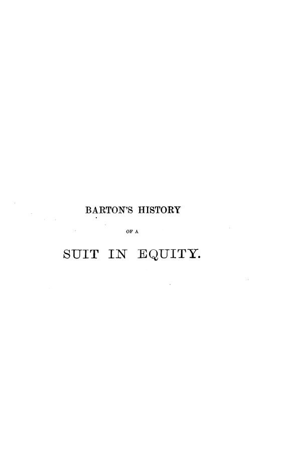 handle is hein.beal/hsuiteq0001 and id is 1 raw text is: 



















   BARTON'S HISTORY

        OF A

SUIT IN   EQUITY.


