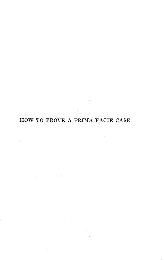 handle is hein.beal/hwvprimf0001 and id is 1 raw text is: 





















HOW TO PROVE A PRIMA FACIE CASE



