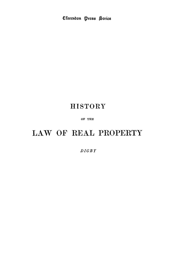 handle is hein.beal/ihlwrpoga0001 and id is 1 raw text is: 


mirnbon q~ress geries


          HISTORY

            OF THE


LAW   OF  REAL   PROPERTY


DIGBY


