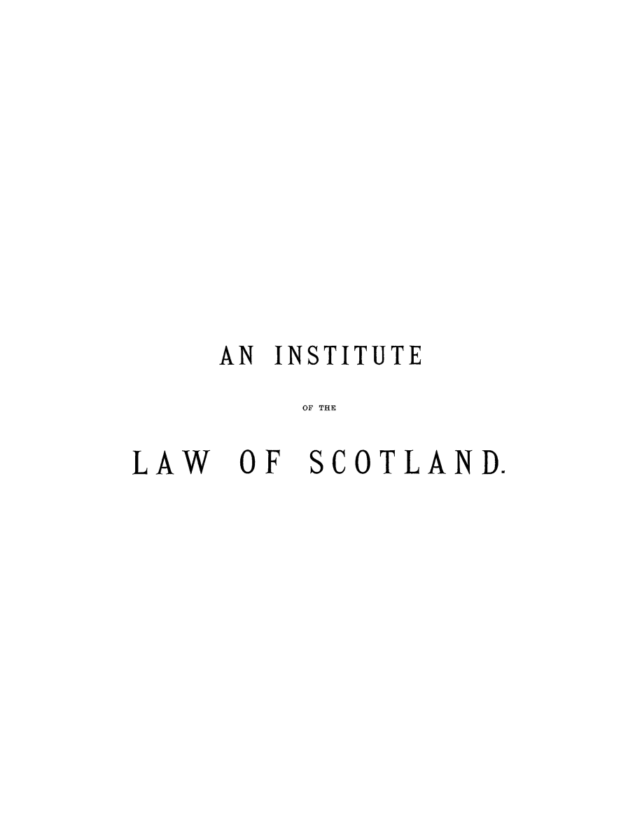 handle is hein.beal/ilasct0001 and id is 1 raw text is: AN INSTITUTE
OF THE
LAW OF SCOTLAND.


