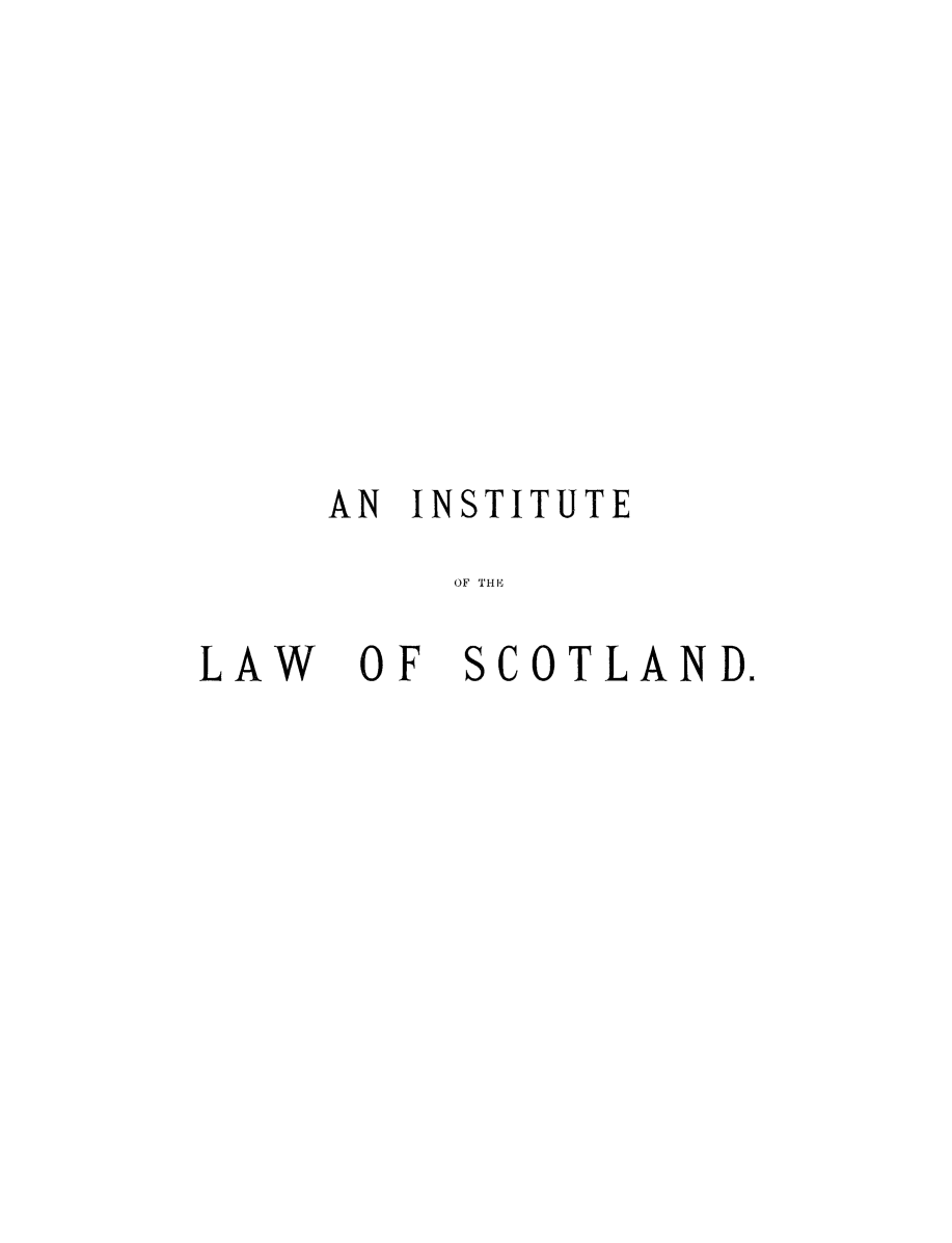 handle is hein.beal/ilasct0002 and id is 1 raw text is: AN INSTITUTE
OF THE
LAW OF SCOTLAND.


