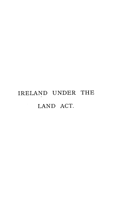 handle is hein.beal/illac0001 and id is 1 raw text is: 













IRELAND UNDER THE

    LAND ACT.


