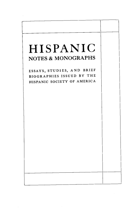 handle is hein.beal/inclhsa0003 and id is 1 raw text is: 












HISPANIC

NOTES & MONOGRAPHS


ESSAYS, STUDIES, AND BRIEF
BIOGRAPHIES ISSUED BY THE
HISPANIC SOCIETY OF AMERICA


