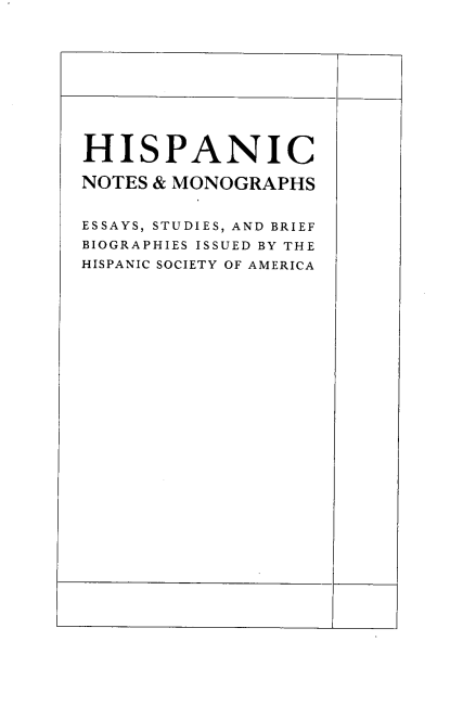 handle is hein.beal/inclhsa0005 and id is 1 raw text is: 










HISPANIC

NOTES & MONOGRAPHS


ESSAYS, STUDIES, AND BRIEF
BIOGRAPHIES ISSUED BY THE
HISPANIC SOCIETY OF AMERICA


