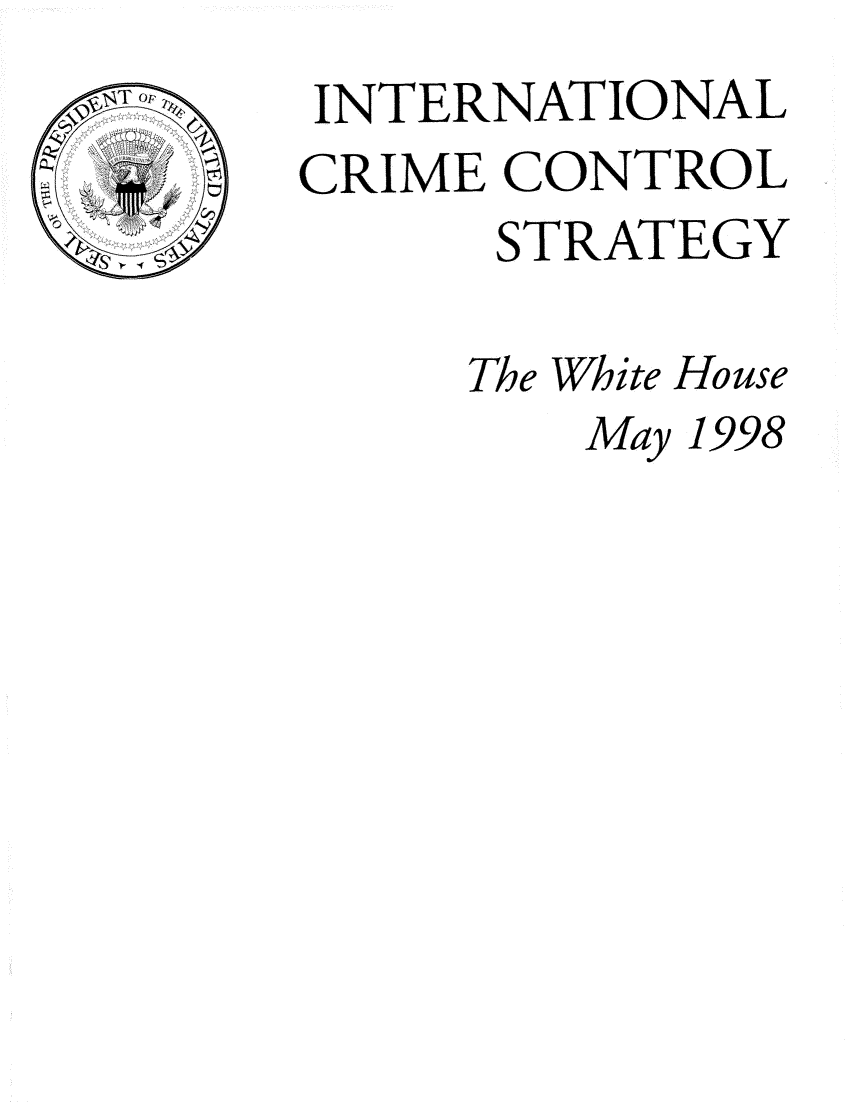 handle is hein.beal/incrcnt0001 and id is 1 raw text is: 
INTERNATIONAL
CRIME CONTROL
      STRATEGY

      The White House
         May 1998


