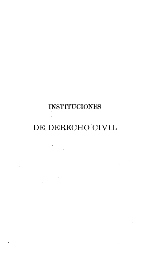 handle is hein.beal/indcs0002 and id is 1 raw text is: INSTITUCIONES
DE. DERECIJIO CIVIL


