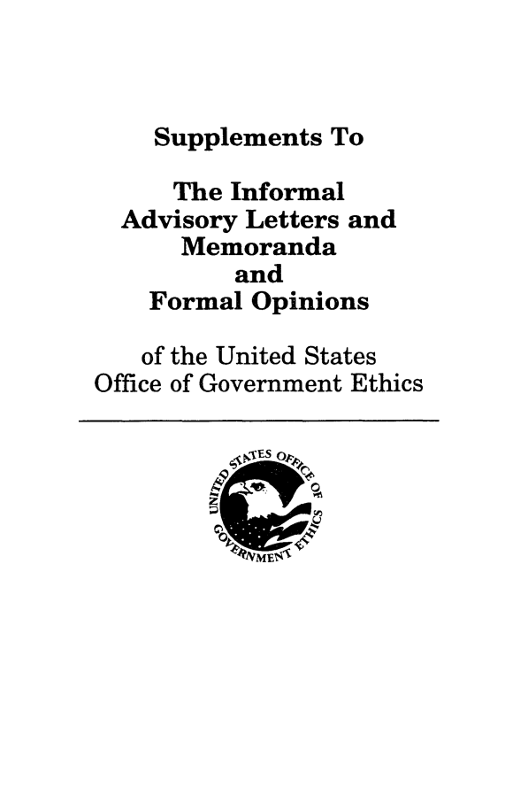 handle is hein.beal/infadvlmeth0003 and id is 1 raw text is: 



    Supplements To

    The Informal
  Advisory Letters and
      Memoranda
          and
    Formal Opinions

    of the United States
Office of Government Ethics


