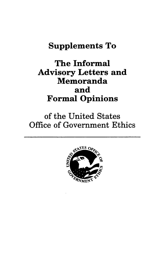 handle is hein.beal/infadvlmeth0004 and id is 1 raw text is: 



    Supplements To

    The Informal
  Advisory Letters and
      Memoranda
         and
    Formal Opinions

    of the United States
Office of Government Ethics


'VES n


