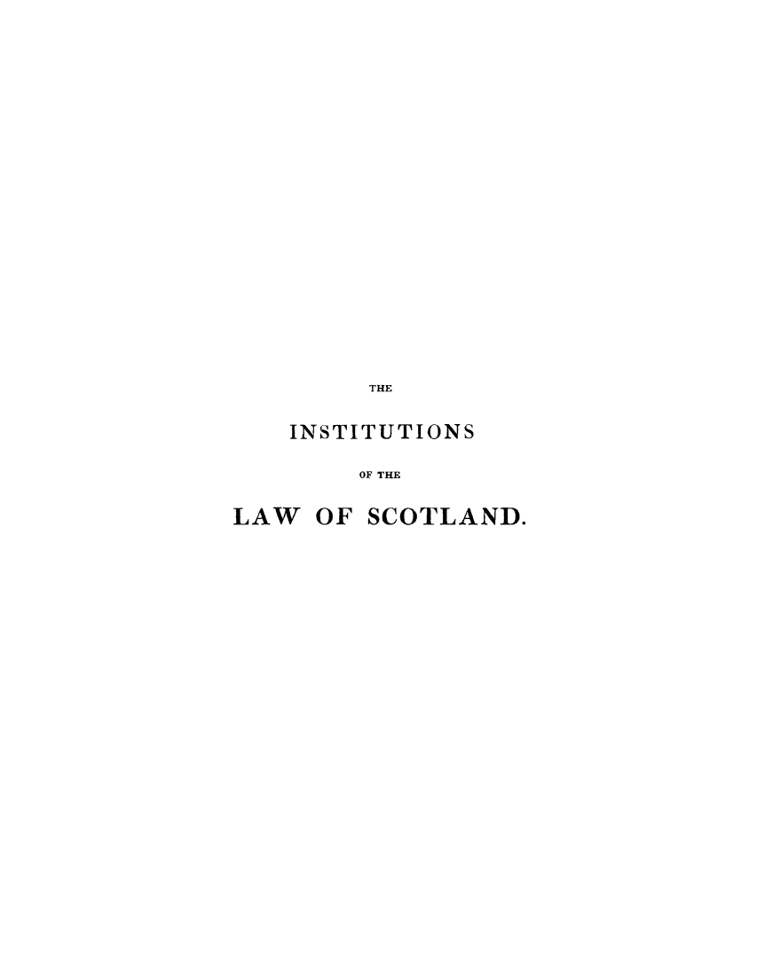 handle is hein.beal/inlscodf0001 and id is 1 raw text is: ï»¿THE
INSTITUTIONS
OF THE
LAW OF SCOTLAND.


