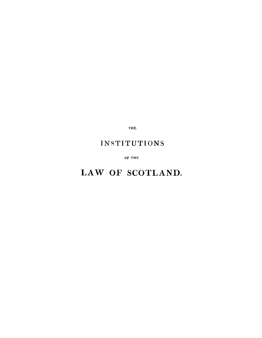handle is hein.beal/inlscodf0002 and id is 1 raw text is: ï»¿THE
INSTITUTIONS
OF THE
LAW OF SCOTLAND.


