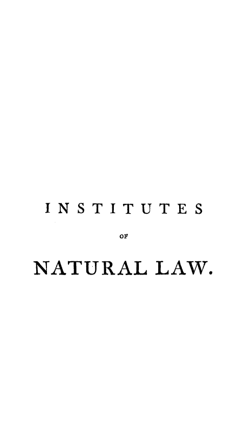 handle is hein.beal/inntlw0002 and id is 1 raw text is: 











INSTITUTES
     OF

NATURAL LAW.


