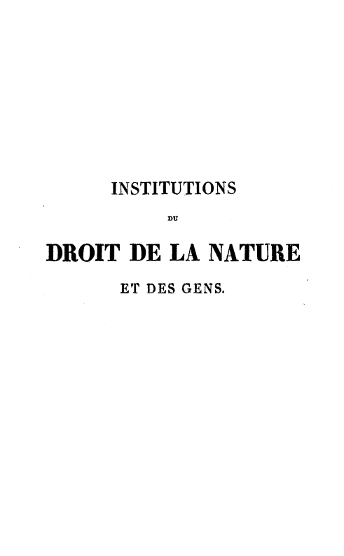 handle is hein.beal/instdng0001 and id is 1 raw text is: 









     INSTITUTIONS
          DU

DROIT DE LA NATURE

      ET DES GENS.


