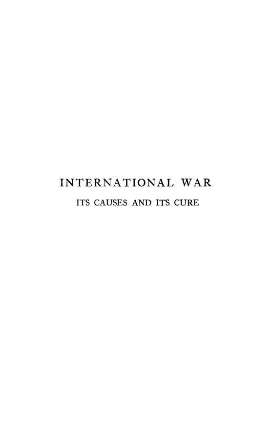 handle is hein.beal/intwarcu0001 and id is 1 raw text is: 















INTERNATIONAL WAR

  ITS CAUSES AND ITS CURE


