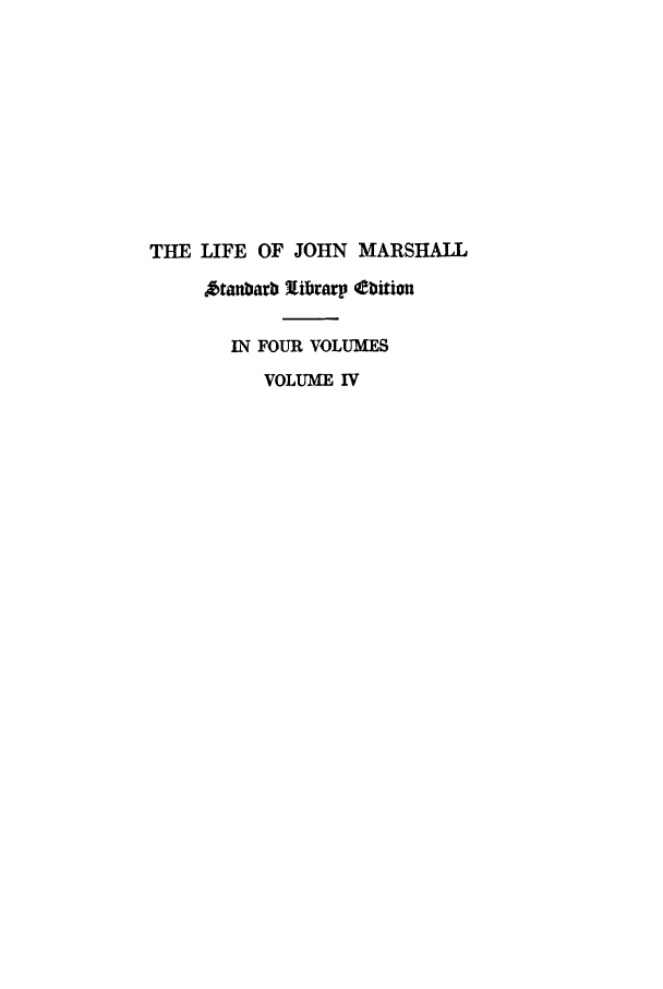 handle is hein.beal/johnma0004 and id is 1 raw text is: THE LIFE OF JOHN MARSHALL
,*tanbarb librarp ebition
IN FOUR VOLUMES
VOLUME IV


