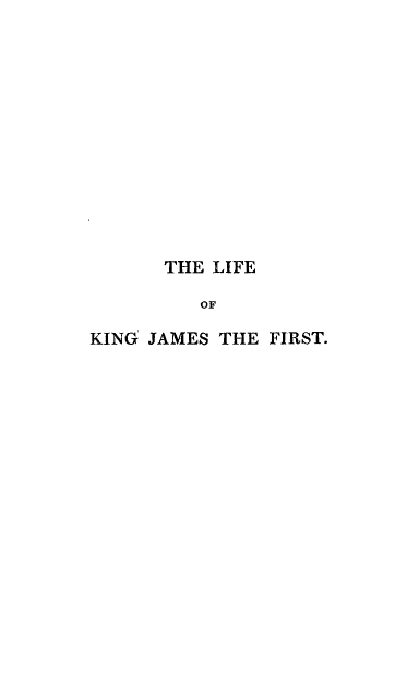 handle is hein.beal/kgjm0001 and id is 1 raw text is: 















      THE LIFE

         OF

KING JAMES THE FIRST.


