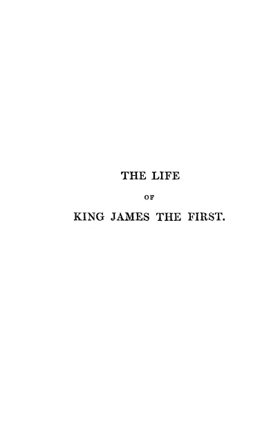 handle is hein.beal/kgjm0002 and id is 1 raw text is: 














      THE LIFE

         OF
KING JAMES THE FIRST.


