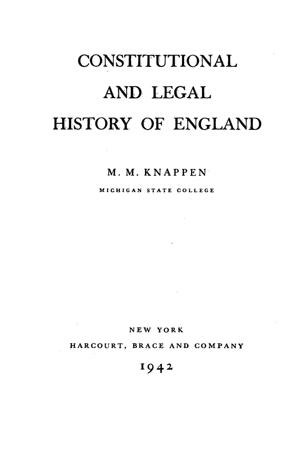 handle is hein.beal/knappen0001 and id is 1 raw text is: CONSTITUTIONAL
AND LEGAL
HISTORY OF ENGLAND
M. M. KNAPPEN
MICHIGAN STATE COLLEGE
NEW YORK
HARCOURT, BRACE AND COMPANY

1942


