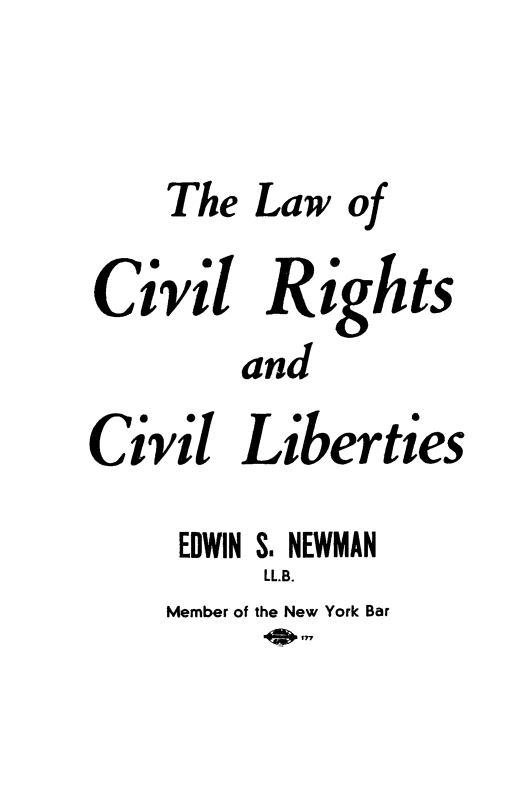 handle is hein.beal/lacivrghby0001 and id is 1 raw text is: 



    The  Law of

Civil Ri gts
        and

Civil   Liberties

     EDWIN S. NEWMAN
         LL.B.
    Member of the New York Bar
          44107


