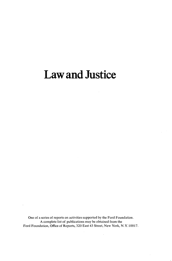 handle is hein.beal/lajustc0001 and id is 1 raw text is: 



















           Law and Justice





































   One of a series of reports on activities supported by the Ford Foundation.
         A complete list of publications may be obtained from the
Ford Foundation, Office of Reports, 320 East 43 Street, New York, N.Y 10017.


