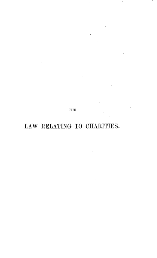 handle is hein.beal/lcharite0001 and id is 1 raw text is: 



















            THE


LAW RELATING TO CHARITIES.


