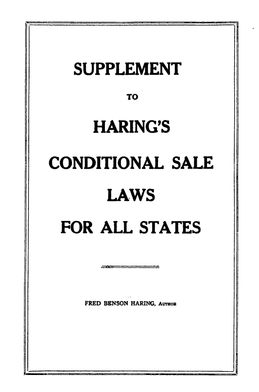 handle is hein.beal/lcosae0002 and id is 1 raw text is: 

   SUPPLEMENT
         TO

     HARING'S

CONDITIONAL SALE
       LAWS
 FOR  ALL  STATES


FRED BENSON HARING, AUTroR



