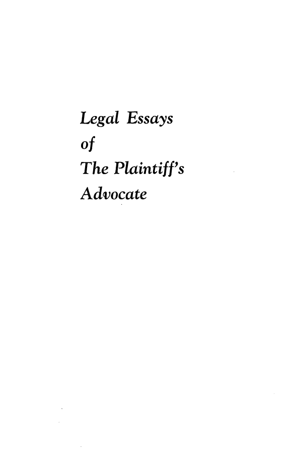 handle is hein.beal/legpad0001 and id is 1 raw text is: Legal Essays
of
The Plaintiff's
Advocate


