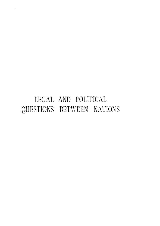 handle is hein.beal/lepquna0001 and id is 1 raw text is: 










   LEGAL  AND POLITICAL
QUESTIONS BETWEEN  NATIONS


