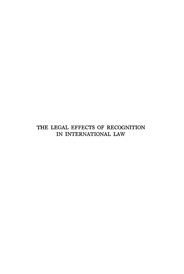 handle is hein.beal/leril0001 and id is 1 raw text is: THE LEGAL EFFECTS OF RECOGNITION
IN INTERNATIONAL LAW


