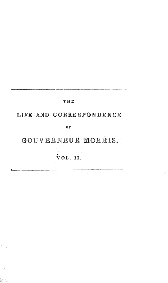 handle is hein.beal/ligovmo0002 and id is 1 raw text is: 

















          THE

LIFE AND CORRESPONDENCE

          OF

 GOUIVERNEUR MORJ1IS.


VOL. 11.


