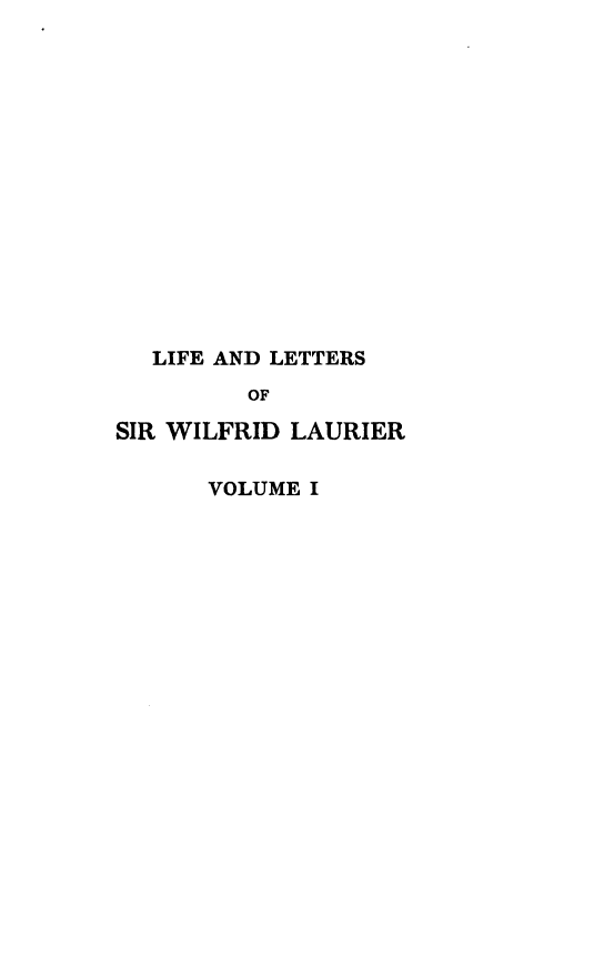 handle is hein.beal/lilettwilau0001 and id is 1 raw text is: LIFE AND LETTERS
OF
SIR WILFRID LAURIER
VOLUME I


