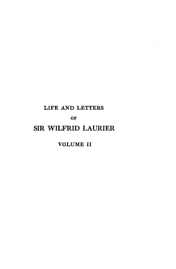 handle is hein.beal/lilettwilau0002 and id is 1 raw text is: LIFE AND LETTERS
OF
SIR WILFRID LAURIER

VOLUME II


