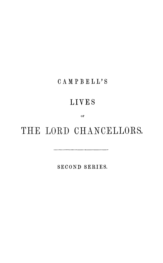 handle is hein.beal/lilorchakeg0005 and id is 1 raw text is: CAMPBELL'S
LIVES
OfT
THE LORID CHANCELLORS.

SECOND SERIES.


