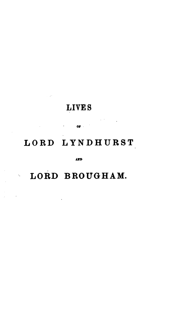 handle is hein.beal/lilynbro0001 and id is 1 raw text is: 











LIVES

or 


LORD


LYNDHURST


LORD BROUGHAM.


