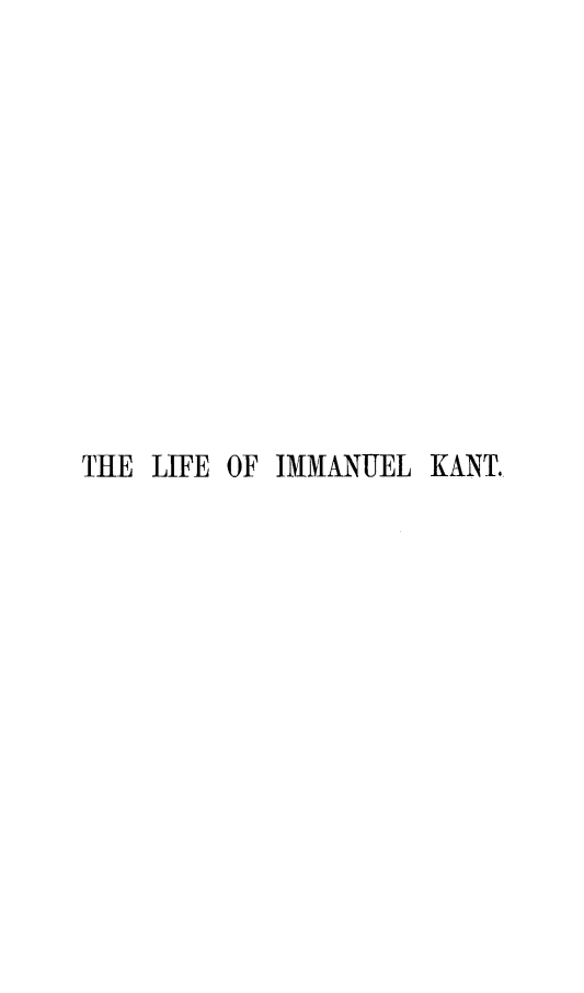 handle is hein.beal/limanuk0001 and id is 1 raw text is: 












THE LIFE OF IMMANUEL KANT.


