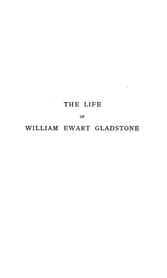 handle is hein.beal/liwegld0002 and id is 1 raw text is: 














THE LIFE
   OF


WILLIAM


EWART


GLADSTONE


