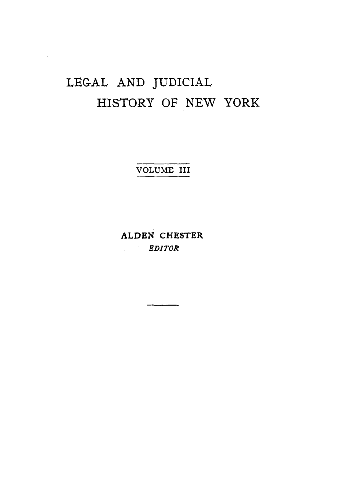 handle is hein.beal/ljhny0003 and id is 1 raw text is: LEGAL AND JUDICIAL
HISTORY OF NEW YORK
VOLUME III
ALDEN CHESTER
EDITOR


