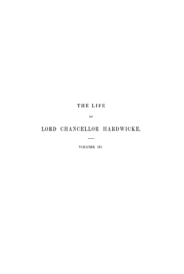 handle is hein.beal/llchdispj0003 and id is 1 raw text is: THE LIFE
OF
LORD CHANCELLOR HARDWICKE.

VOLUME 111.


