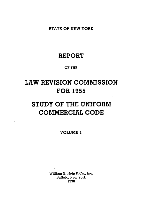 handle is hein.beal/lrecnyrr0020 and id is 1 raw text is: STATE OF NEW YORK

REPORT
OF THE
LAW REVISION COMMISSION
FOR 1955
STUDY OF THE UNIFORM
COMMERCIAL CODE
VOLUME 1
William S. Hein & Co., Inc.
Buffalo, New York
1998


