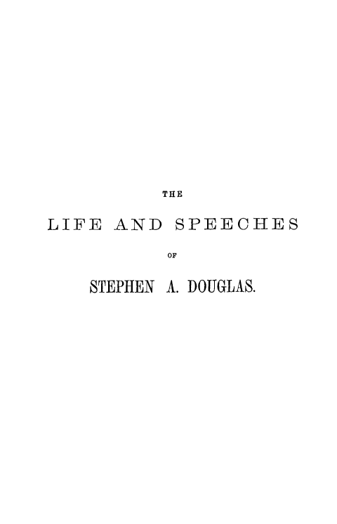 handle is hein.beal/lstephdou0001 and id is 1 raw text is: THE

LIFE

AND SPEECHES

OF

STEPHEN

A. DOUGLAS.


