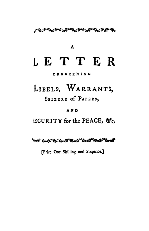 handle is hein.beal/ltrcncn0001 and id is 1 raw text is: 






          A


LE TTER
     CONCERNING


LIBELS,  WARRANTS,
   SEIZURE of' PAPERS,

         AND

SECURITY for the PEACE, &c*




  [Price One Shilling and Sixpence3


