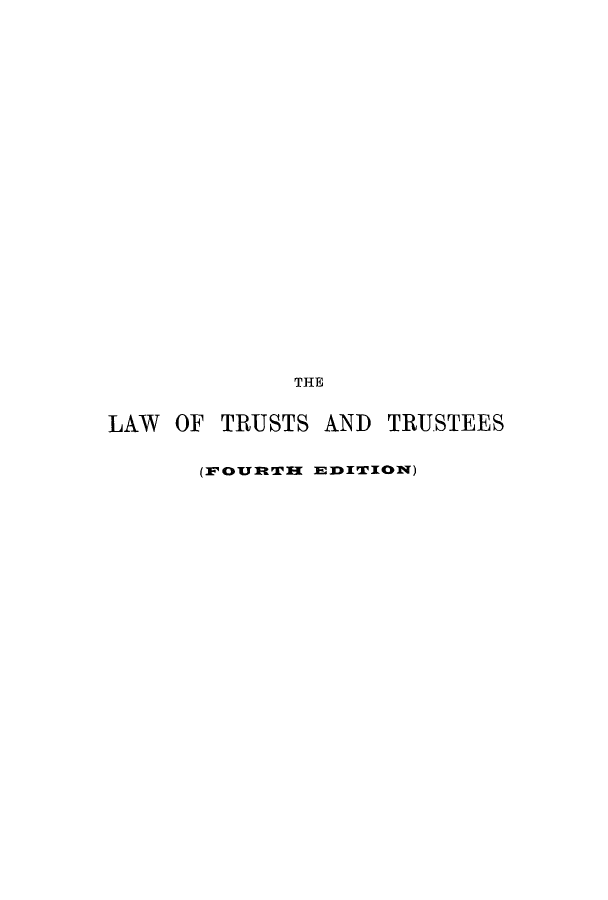 handle is hein.beal/lttru0001 and id is 1 raw text is: 

























             THE


LAW OF TRUSTS AND TRUSTEES


      (FOUIrTI EDITION)


