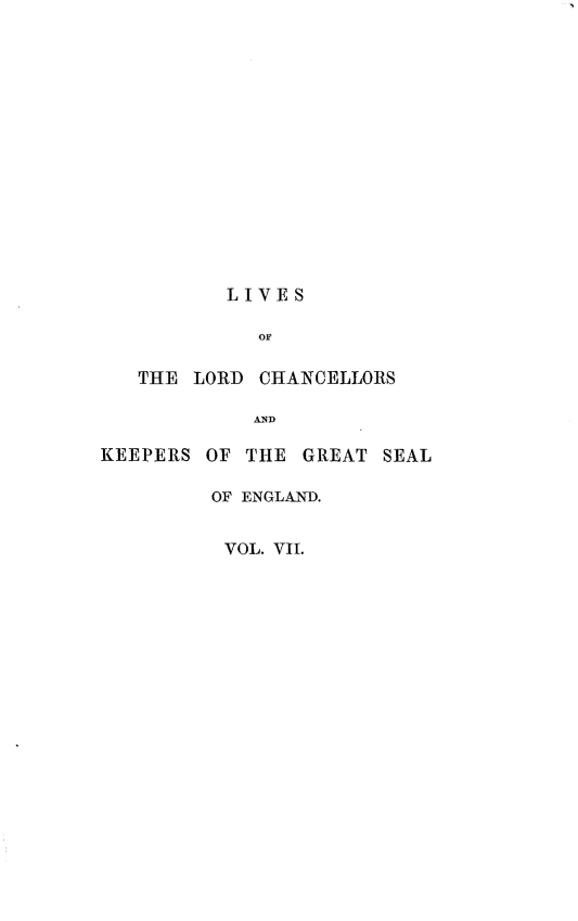 handle is hein.beal/lvlchke0007 and id is 1 raw text is: 













LIVES


THE LORD


CHANCELLORS


AND


KEEPERS OF


THE  GREAT SEAL


OF ENGLAND.

VOL. VII.


