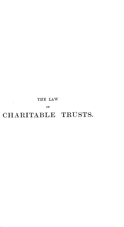 handle is hein.beal/lwchtsts0001 and id is 1 raw text is: 






















        THE LAW
          OF

CHARITABLE   TRUSTS.


